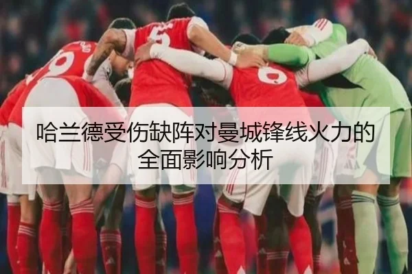 哈兰德受伤缺阵对曼城锋线火力的全面影响分析